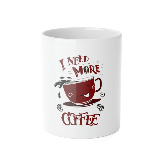 I NEED MORE COFFEE White Ceramic Mug, 11oz