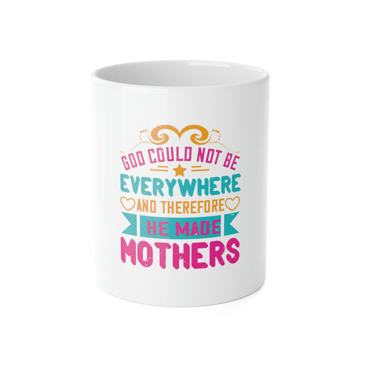 GOD COULDN'T BE EVERYWHERE White Ceramic Mug, 11oz